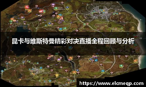 昆卡与维斯特曼精彩对决直播全程回顾与分析