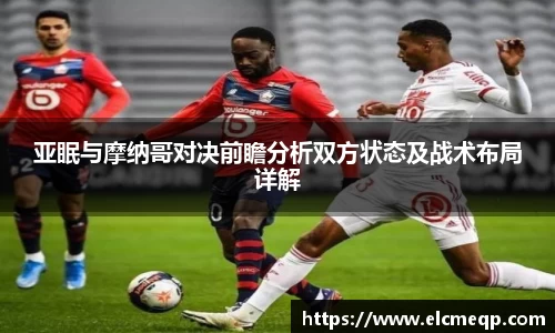 亚眠与摩纳哥对决前瞻分析双方状态及战术布局详解