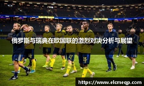 俄罗斯与瑞典在欧国联的激烈对决分析与展望
